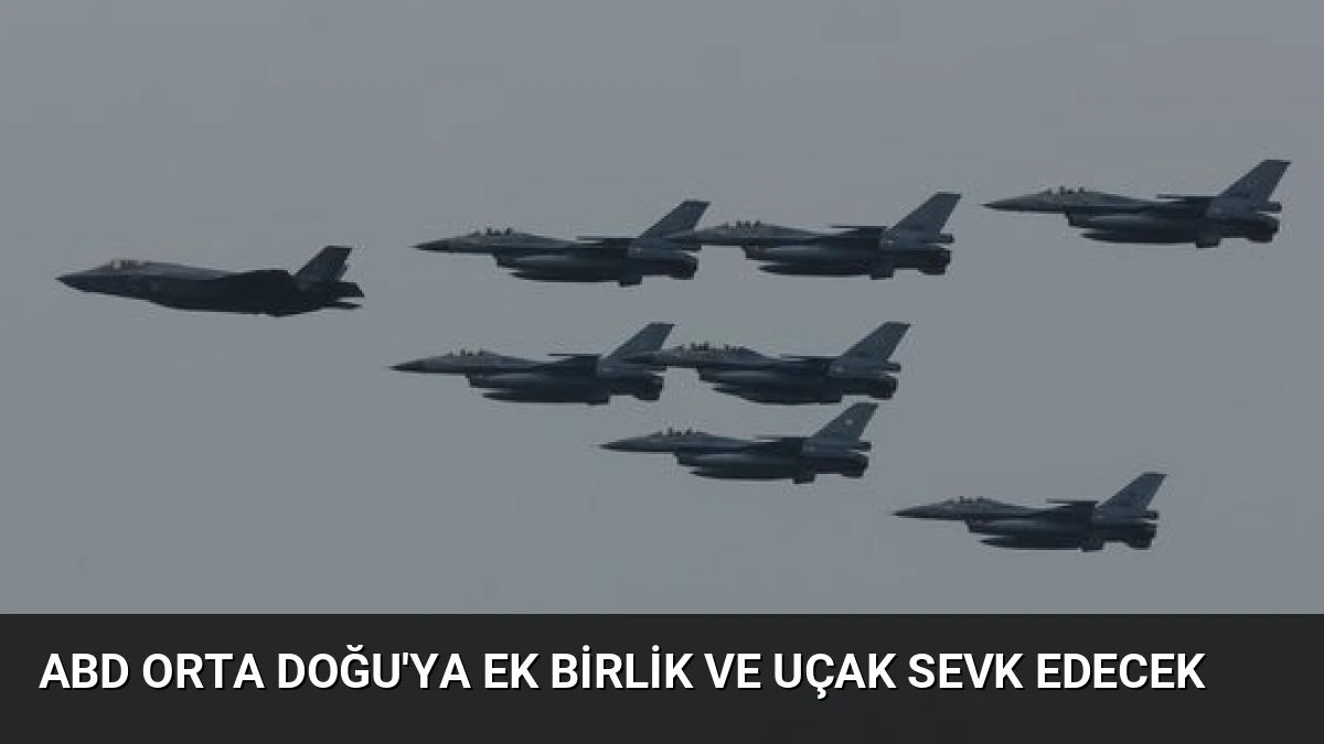ABD Orta Doğu’ya Ek Birlik ve Uçak Sevk Edecek