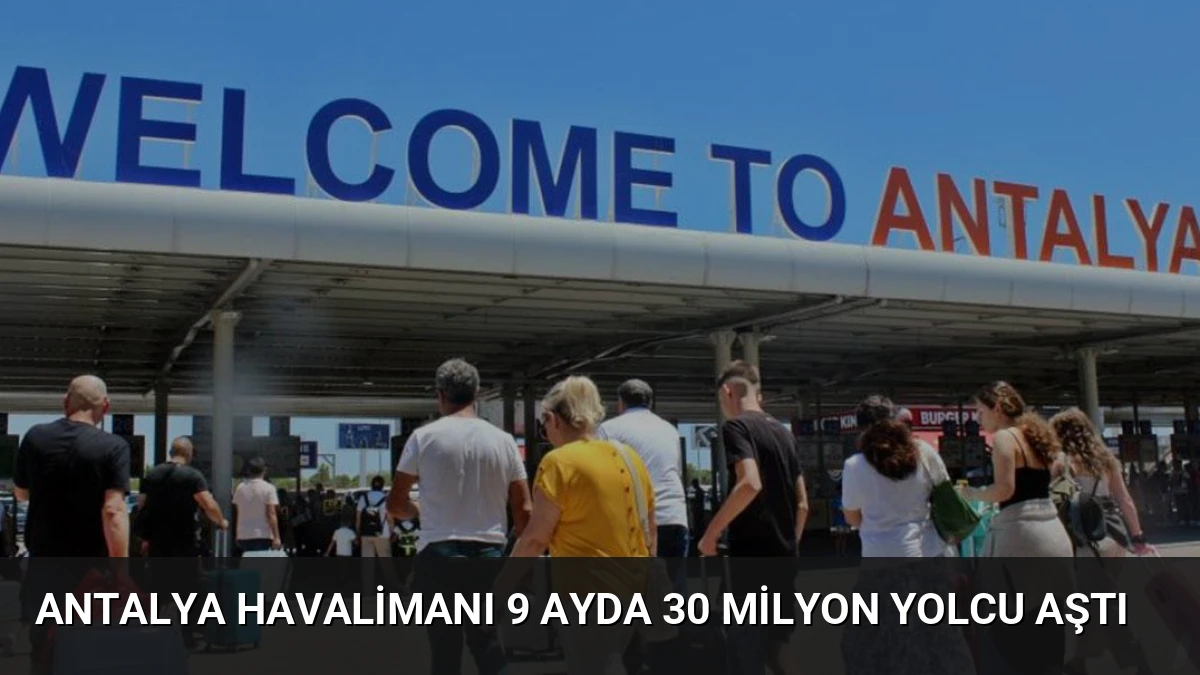 Antalya Havalimanı 9 Ayda 30 Milyon Yolcu Aştı