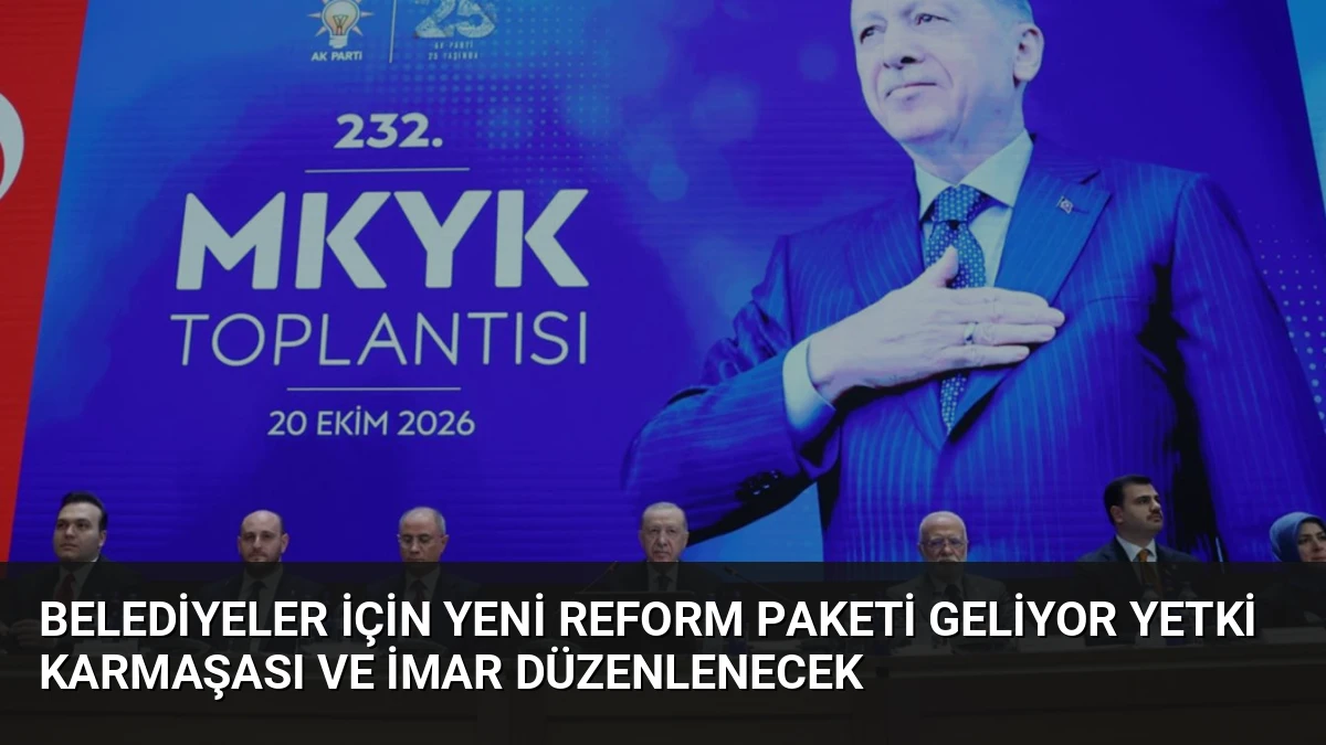 Belediyeler İçin Yeni Reform Paketi Geliyor Yetki Karmaşası ve İmar Düzenlenecek