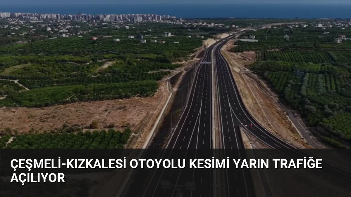 Çeşmeli-Kızkalesi Otoyolu Kesimi Yarın Trafiğe Açılıyor