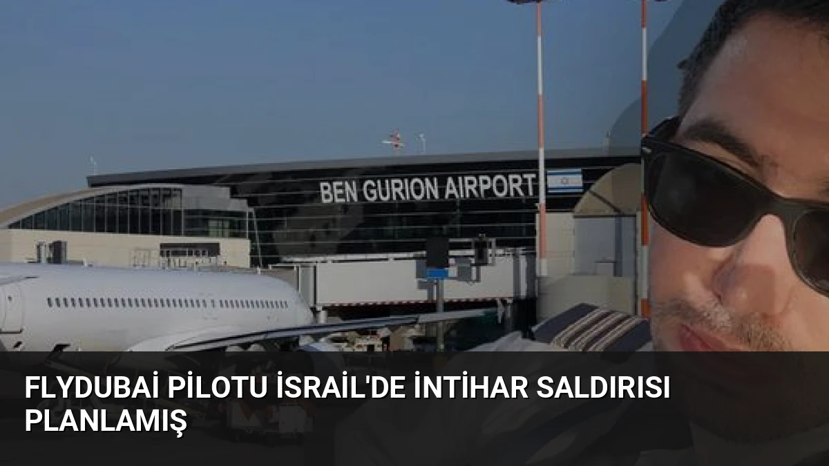 FlyDubai Pilotu İsrail’de İntihar Saldırısı Planlamış