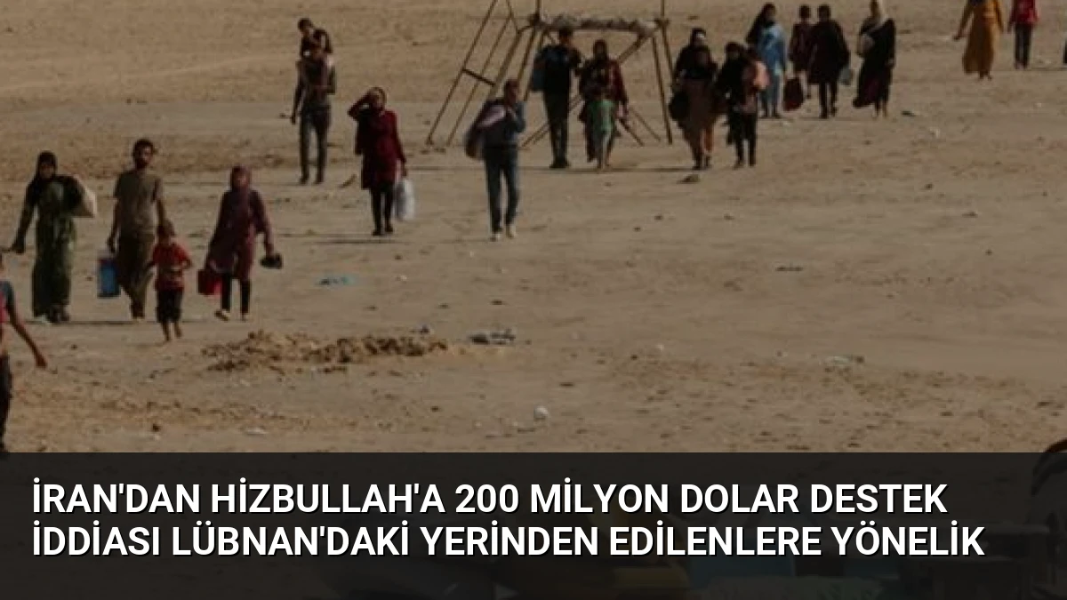İran’dan Hizbullah’a 200 Milyon Dolar Destek İddiası Lübnan’daki Yerinden Edilenlere Yönelik