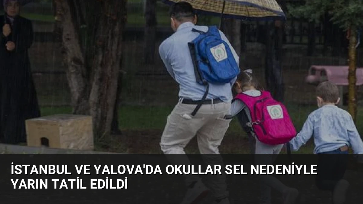 İstanbul ve Yalova’da Okullar Sel Nedeniyle Yarın Tatil Edildi