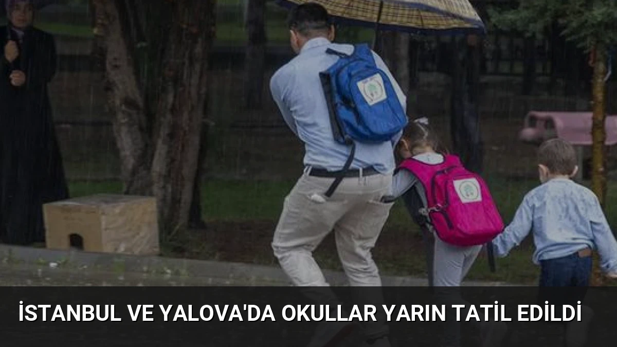 İstanbul ve Yalova’da Okullar Yarın Tatil Edildi