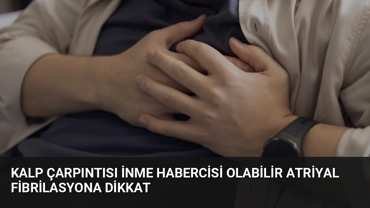 Kalp Çarpıntısı İnme Habercisi Olabilir Atriyal Fibrilasyona Dikkat