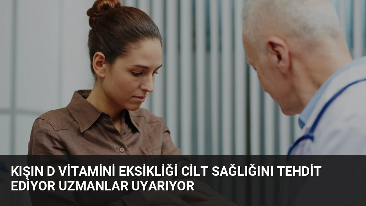 Kışın D Vitamini Eksikliği Cilt Sağlığını Tehdit Ediyor Uzmanlar Uyarıyor