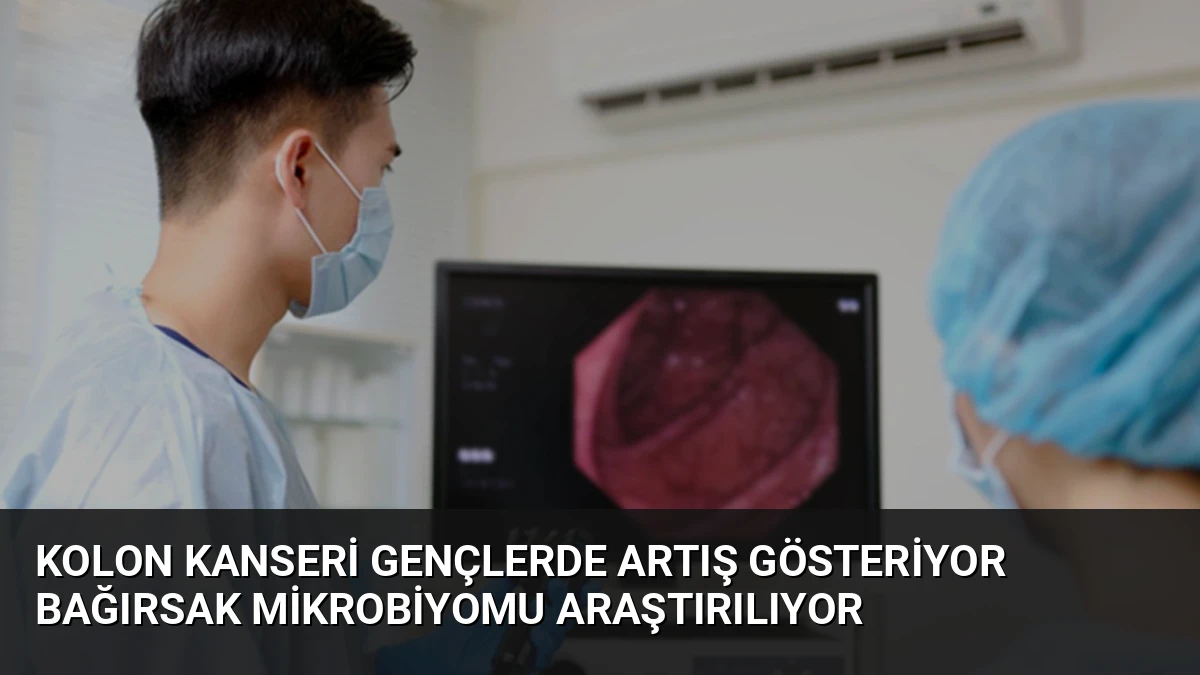 Kolon Kanseri Gençlerde Artış Gösteriyor Bağırsak Mikrobiyomu Araştırılıyor