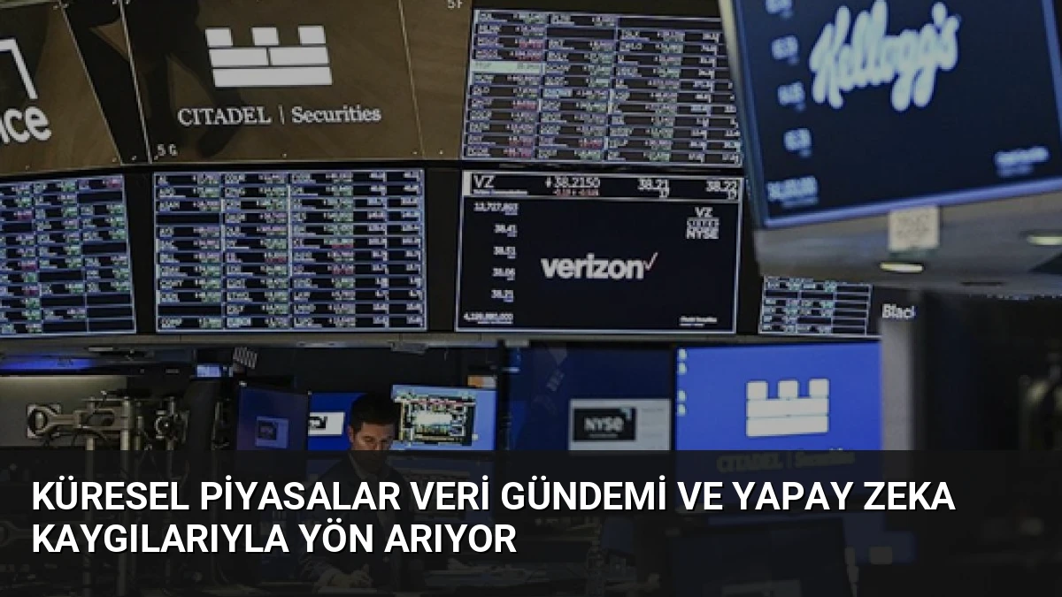 Küresel Piyasalar Veri Gündemi ve Yapay Zeka Kaygılarıyla Yön Arıyor
