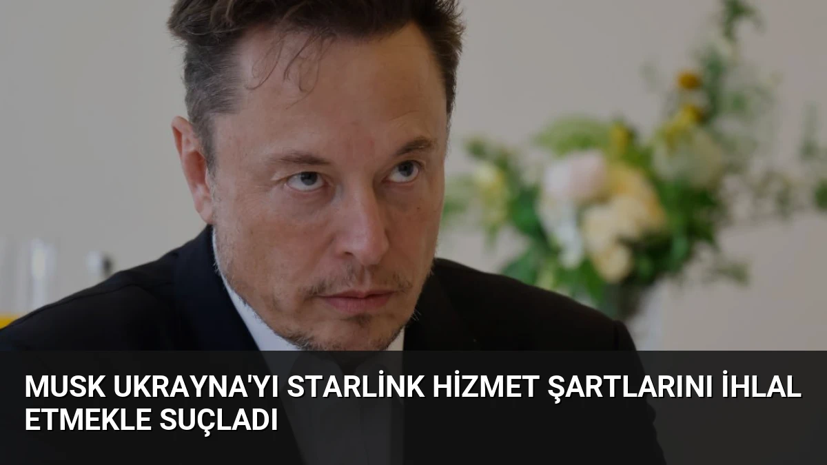 Musk Ukrayna’yı Starlink Hizmet Şartlarını İhlal Etmekle Suçladı