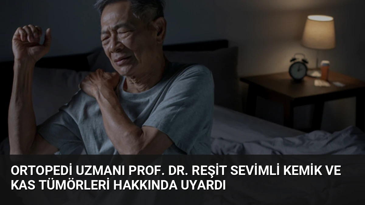 Ortopedi Uzmanı Prof. Dr. Reşit Sevimli Kemik ve Kas Tümörleri Hakkında Uyardı