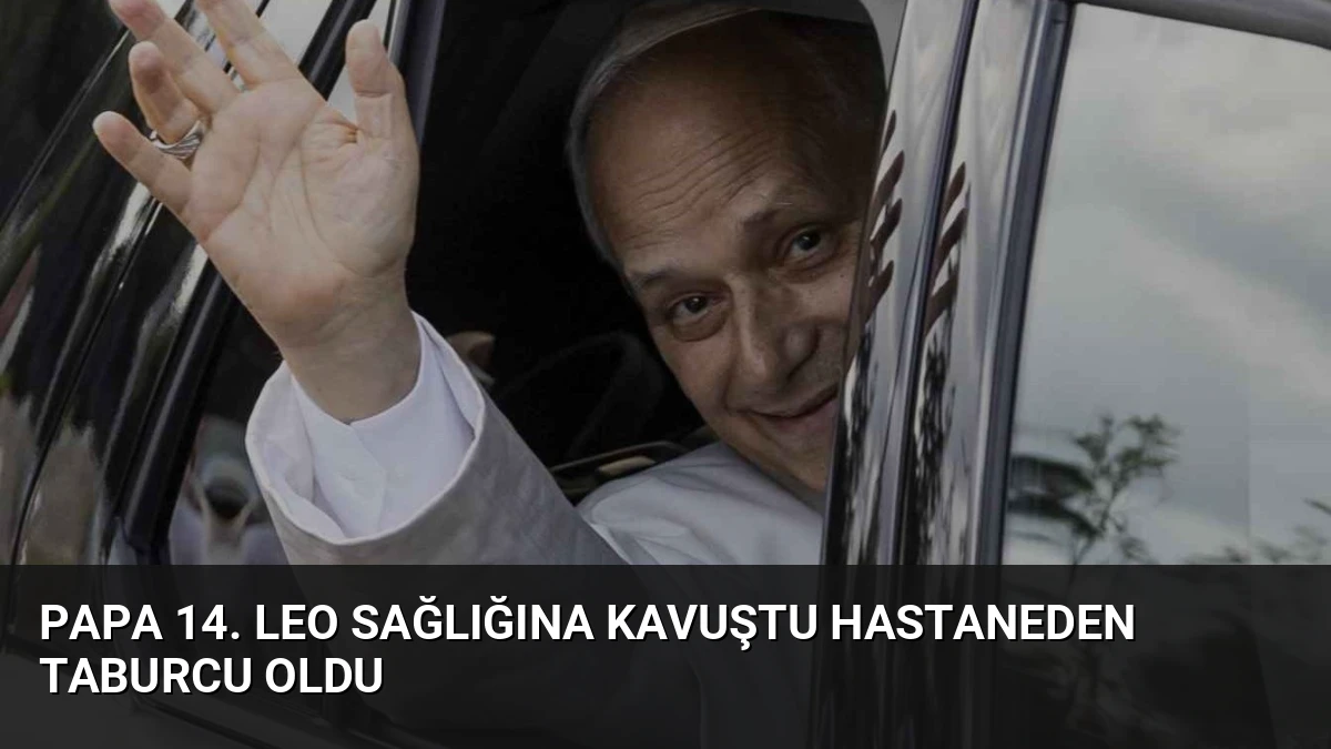 Papa 14. Leo Sağlığına Kavuştu Hastaneden Taburcu Oldu