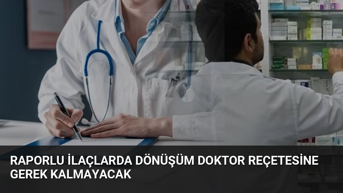 Raporlu İlaçlarda Dönüşüm Doktor Reçetesine Gerek Kalmayacak