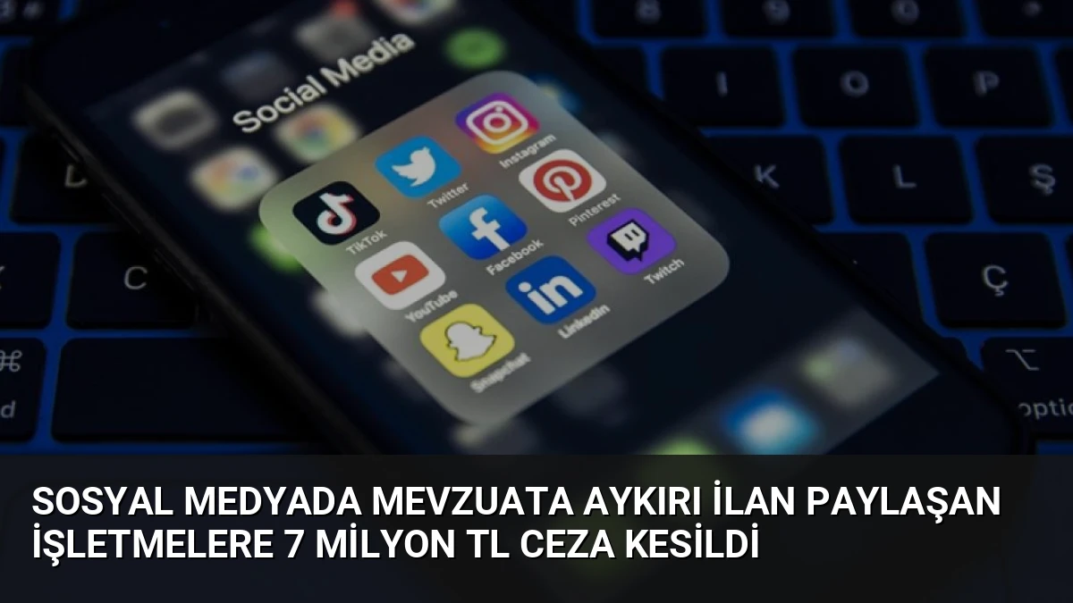 Sosyal Medyada Mevzuata Aykırı İlan Paylaşan İşletmelere 7 Milyon TL Ceza Kesildi