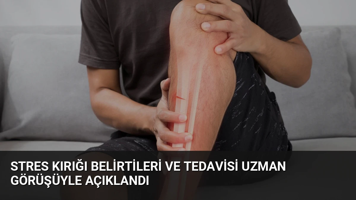 Stres Kırığı Belirtileri ve Tedavisi Uzman Görüşüyle Açıklandı