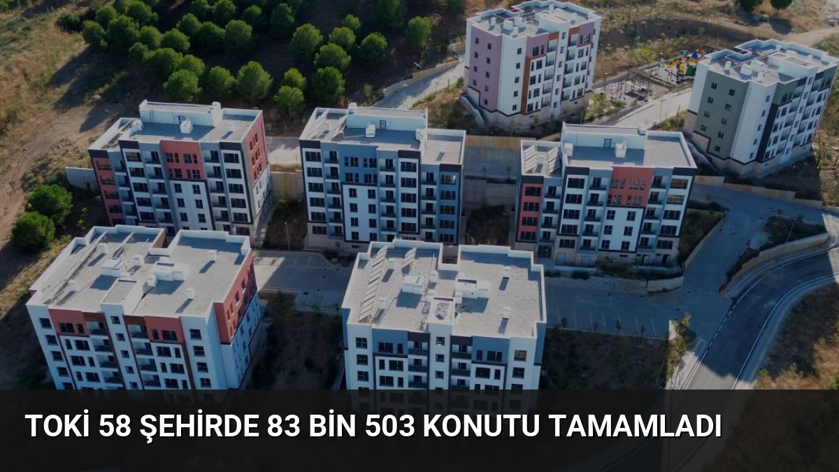 TOKİ 58 Şehirde 83 Bin 503 Konutu Tamamladı