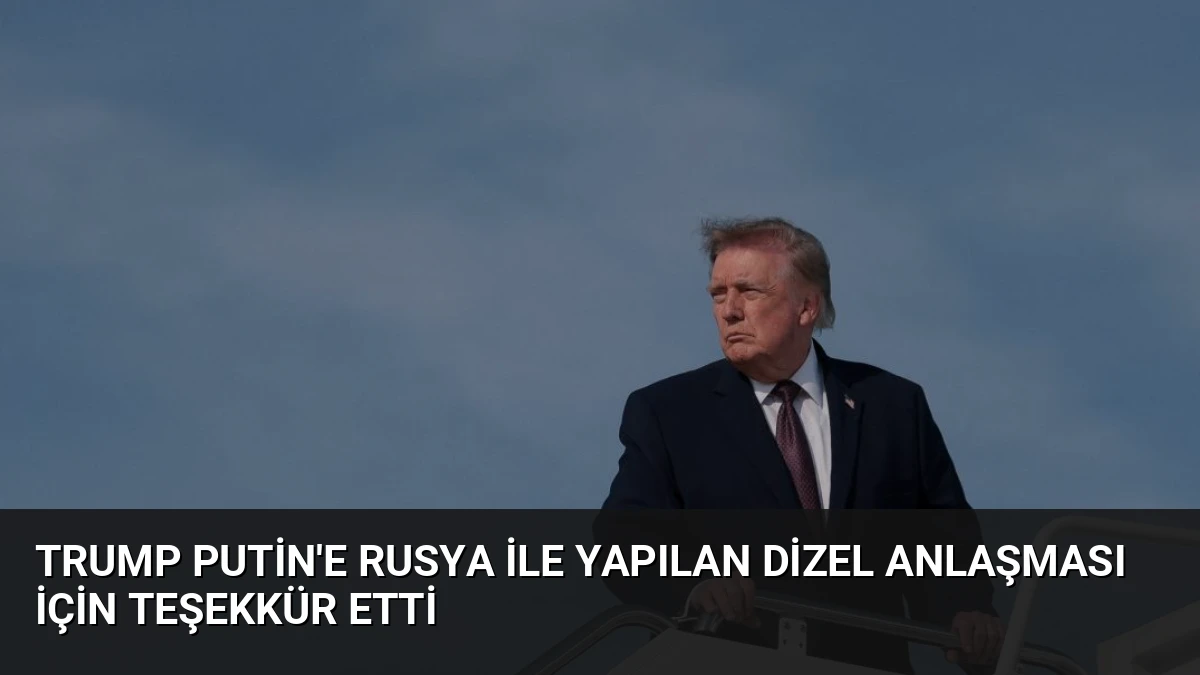 Trump Putin’e Rusya ile Yapılan Dizel Anlaşması İçin Teşekkür Etti