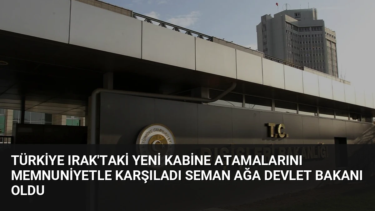 Türkiye Irak’taki Yeni Kabine Atamalarını Memnuniyetle Karşıladı Seman Ağa Devlet Bakanı Oldu