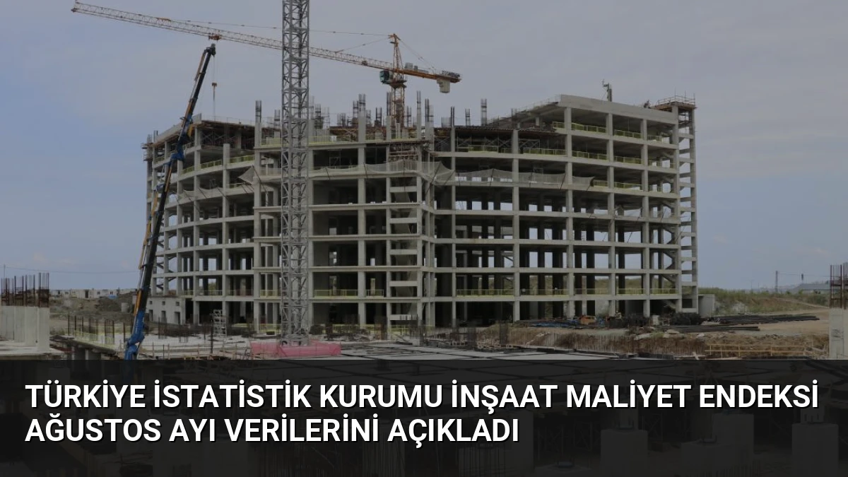 Türkiye İstatistik Kurumu İnşaat Maliyet Endeksi Ağustos Ayı Verilerini Açıkladı